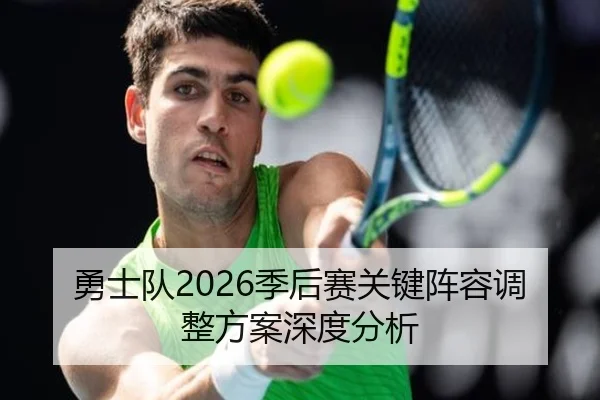 勇士队2026季后赛关键阵容调整方案深度分析